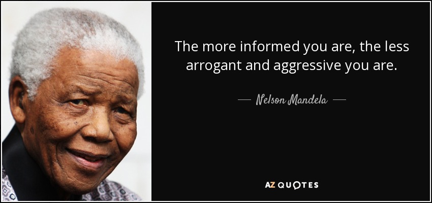 quote-the-more-informed-you-are-the-less-arrogant-and-aggressive-you-are-nelson-mandela-88-11-75